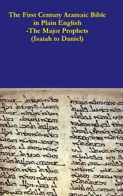 Az első századi arámi Biblia egyszerű angol nyelven - A főbb próféták (Ézsaiástól Dánielig) - The First Century Aramaic Bible in Plain English-The Major Prophets (Isaiah to Daniel)