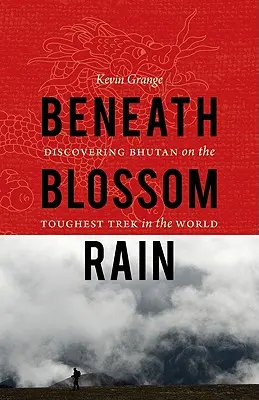 Virágeső alatt: Bhután felfedezése a világ legkeményebb túráján - Beneath Blossom Rain: Discovering Bhutan on the Toughest Trek in the World