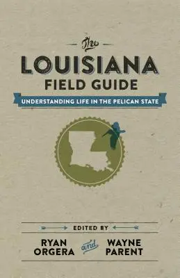 A Louisiana Field Guide: Az élet megértése a Pelikán államban - The Louisiana Field Guide: Understanding Life in the Pelican State