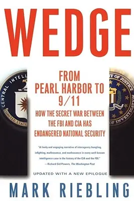 Wedge: Pearl Harbortól 9/11-ig: Hogyan veszélyeztette a nemzetbiztonságot az FBI és a CIA közötti titkos háború - Wedge: From Pearl Harbor to 9/11: How the Secret War Between the FBI and CIA Has Endangered National Security