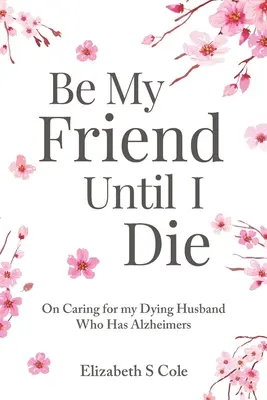 Légy a barátom, amíg meg nem halok: A haldokló férjem gondozásáról, aki Alzheimer-kórban szenved - Be My Friend Until I Die: On caring for my dying husband who has Alzheimer's