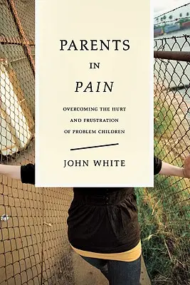 Szülők a fájdalomban: A problémás gyerekek okozta fájdalmak és frusztrációk leküzdése - Parents in Pain: Overcoming the Hurt and Frustration of Problem Children