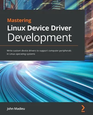 Mastering Linux Device Driver Development: Egyéni eszközillesztőprogramok írása a számítógépes perifériák támogatásához Linux operációs rendszerekben - Mastering Linux Device Driver Development: Write custom device drivers to support computer peripherals in Linux operating systems