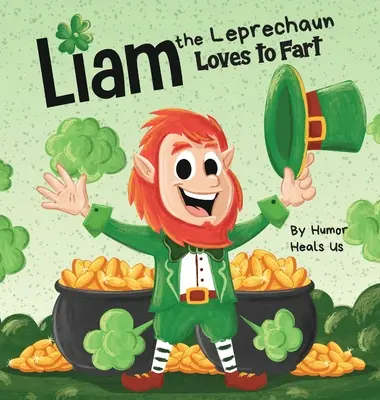 Liam a kobold szeret fingani: A rímelő felolvasó mesekönyv gyerekeknek egy koboldról, aki fingik, tökéletes Szent Patrik napra. - Liam the Leprechaun Loves to Fart: A Rhyming Read Aloud Story Book For Kids About a Leprechaun Who Farts, Perfect for St. Patrick's Day