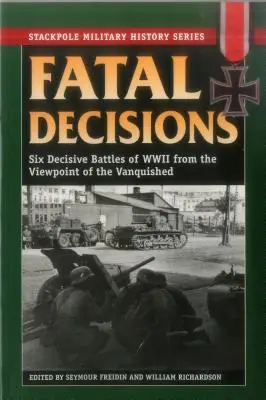 Végzetes döntések: A második világháború hat döntő csatája a legyőzöttek szemszögéből - Fatal Decisions: Six Decisive Battles of WWII from the Viewpoint of the Vanquished