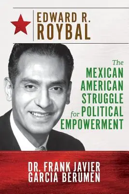 Edward R. Roybal: Roybal: A mexikói-amerikaiak küzdelme a politikai hatalomért - Edward R. Roybal: The Mexican American Struggle for Political Empowerment