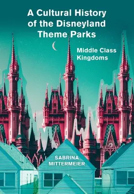 A Disneyland vidámparkok kultúrtörténete - A Cultural History of the Disneyland Theme Parks