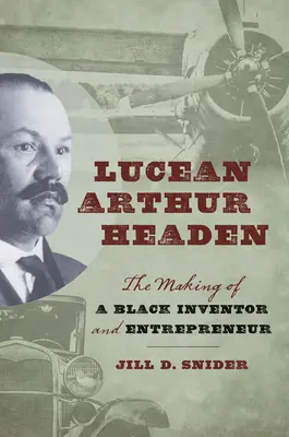 Lucean Arthur Headen: The Making of a Black Inventor and Entrepreneur (Fekete feltaláló és vállalkozó) - Lucean Arthur Headen: The Making of a Black Inventor and Entrepreneur