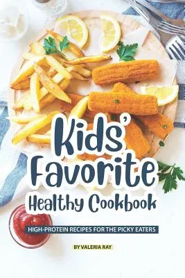 A gyerekek kedvenc egészséges szakácskönyve: Magas fehérjetartalmú receptek a válogatós evők számára - Kids' Favorite Healthy Cookbook: High-Protein Recipes for The Picky Eaters