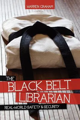 A feketeöves könyvtáros: Biztonság és védelem a való világban - The Black Belt Librarian: Real-World Safety & Security