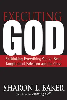 Az Isten kivégzése: Mindannak újragondolása, amit az üdvösségről és a keresztről tanítottak neked - Executing God: Rethinking Everything You've Been Taught about Salvation and the Cross