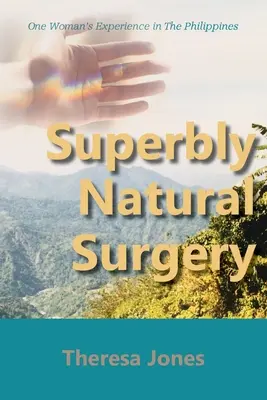 Kiválóan természetes sebészet: Egy nő tapasztalatai a Fülöp-szigeteken - Superbly Natural Surgery: One Woman's Experience in The Philippines