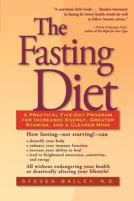 A böjti diéta: Gyakorlati ötnapos program a megnövekedett energia, a nagyobb állóképesség és a tisztább elme érdekében - The Fasting Diet: A Practical Five-Day Program for Increased Energy, Greater Stamina, and a Clearer Mind