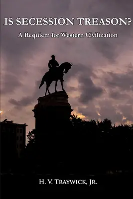 Az elszakadás árulás: Requiem a nyugati civilizációért - Is Secession Treason: A Requiem for Western Civilization