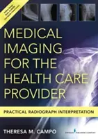 Medical Imaging for the Health Care Provider: Gyakorlati röntgenfelvétel-értelmezés - Medical Imaging for the Health Care Provider: Practical Radiograph Interpretation