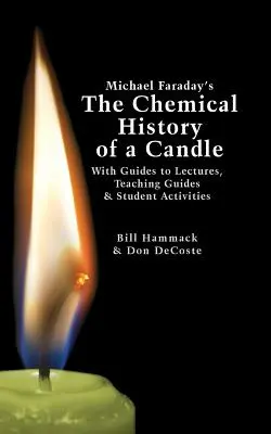 Michael Faraday: A gyertya kémiai története: Előadásvezetőkkel, tanítási útmutatókkal és hallgatói tevékenységekkel - Michael Faraday's The Chemical History of a Candle: With Guides to Lectures, Teaching Guides & Student Activities