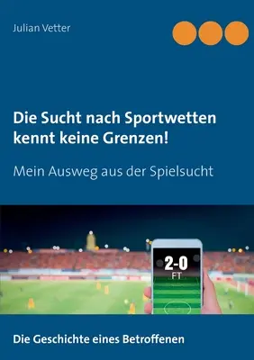 Die Sucht nach Sportwetten kennt keine Grenzen!: Mein Ausweg aus der Spielsucht