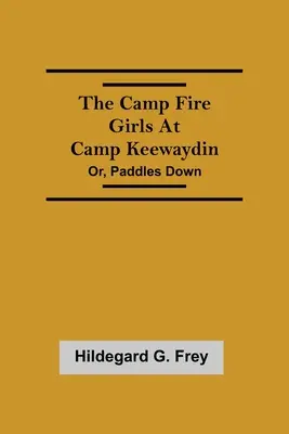 The Camp Fire Girls At Camp Keewaydin; Or, Paddles Down (A tábortűz lányai a Keewaydin-táborban; avagy: Evezés lefelé) - The Camp Fire Girls At Camp Keewaydin; Or, Paddles Down