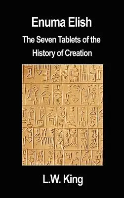 Enuma Elish: A teremtéstörténet hét táblája - Enuma Elish: The Seven Tablets of the History of Creation