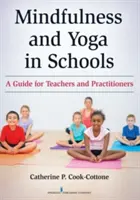 Mindfulness és jóga az iskolákban: Útmutató tanároknak és gyakorlóknak - Mindfulness and Yoga in Schools: A Guide for Teachers and Practitioners