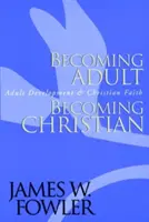 Felnőtté válás, kereszténnyé válás: Felnőttkori fejlődés és keresztény hit - Becoming Adult, Becoming Christian: Adult Development and Christian Faith