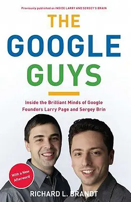 A Google-fiúk: A Google-alapítók, Larry Page és Sergey Brin zseniális elméjének mélyén - The Google Guys: Inside the Brilliant Minds of Google Founders Larry Page and Sergey Brin