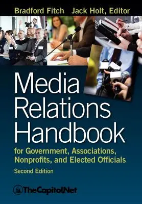 Media Relations Handbook for Government, Associations, Nonprofits, and Elected Officials (Médiakapcsolatok kézikönyve kormányzati, egyesületi, nonprofit és választott tisztségviselők számára), 2e - Media Relations Handbook for Government, Associations, Nonprofits, and Elected Officials, 2e