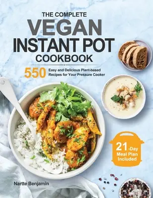 A teljes vegán instant pot szakácskönyv: 550 könnyű és finom növényi alapú recept a gyorsfőződhöz - The Complete Vegan Instant Pot Cookbook: 550 Easy and Delicious Plant-based Recipes for Your Pressure Cooker