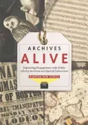 Archives Alive: Expanding Engagement with Public Library Archives and Special Collections (A közkönyvtári archívumokkal és különleges gyűjteményekkel való kapcsolat bővítése) - Archives Alive: Expanding Engagement with Public Library Archives and Special Collections