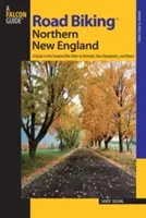 Országúti kerékpározás(TM) Észak-New England: A Guide To The Greatest Bike Rides In Vermont, New Hampshire, And Maine, First Edition (Első kiadás) - Road Biking(TM) Northern New England: A Guide To The Greatest Bike Rides In Vermont, New Hampshire, And Maine, First Edition