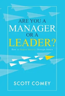 Ön menedzser vagy vezető?: Hogyan inspiráljon eredményeket másokon keresztül? - Are You a Manager or a Leader?: How to Inspire Results Through Others