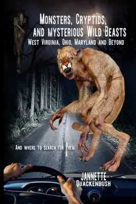 Szörnyek, kriptidek és titokzatos vadállatok: Nyugat-Virginia, Ohio, Maryland és azon túl. és hol találjuk meg őket - Monsters, Cryptids, and Mysterious Wild Beasts: West Virginia, Ohio, Maryland and Beyond. and Where to Find Them