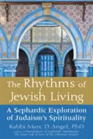 A zsidó élet ritmusa: A zsidóság spiritualitásának szefárd felfedezése - The Rhythms of Jewish Living: A Sephardic Exploration of Judaism's Spirituality