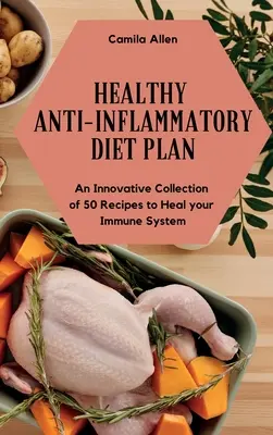 Egészséges gyulladáscsökkentő diéta terv: 50 recept innovatív gyűjteménye az immunrendszer meggyógyítására - Healthy Anti-Inflammatory Diet Plan: An Innovative Collection of 50 Recipes to Heal your Immune System