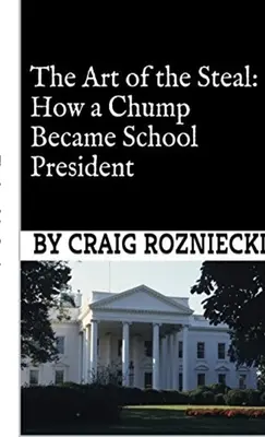 A lopás művészete: Hogyan lett egy tökfilkóból iskolaelnök - The Art of the Steal: How a Chump Became School President