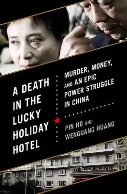 Haláleset a Lucky Holiday Hotelben: Gyilkosság, pénz és egy epikus hatalmi harc Kínában - A Death in the Lucky Holiday Hotel: Murder, Money, and an Epic Power Struggle in China