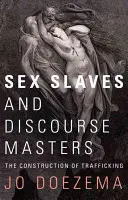 Szexrabszolgák és diskurzusmesterek: Az emberkereskedelem konstrukciója - Sex Slaves and Discourse Masters: The Construction of Trafficking