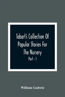 Tabart népszerű óvodai történetek gyűjteménye; francia, olasz és régi angol írókból I. rész - Tabart'S Collection Of Popular Stories For The Nursery; From The French, Italian, And Old English Writers Part - I