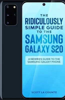 A Samsung Galaxy S20 nevetségesen egyszerű útmutatója: Újoncok útmutatója a Samsung Galaxy telefonhoz - The Ridiculously Simple Guide to the Samsung Galaxy S20: A Newbies Guide to the Samsung Galaxy Phone