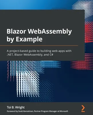 Blazor WebAssembly by Example: Projektalapú útmutató webes alkalmazások készítéséhez .NET, Blazor WebAssembly és C# segítségével - Blazor WebAssembly by Example: A project-based guide to building web apps with .NET, Blazor WebAssembly, and C#