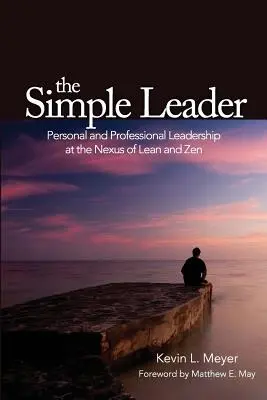 Az egyszerű vezető: Személyes és szakmai vezetés a Lean és a Zen találkozásánál - The Simple Leader: Personal and Professional Leadership at the Nexus of Lean and Zen