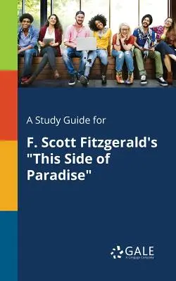 Tanulmányi útmutató F. Scott Fitzgerald This Side of Paradise című művéhez - A Study Guide for F. Scott Fitzgerald's This Side of Paradise