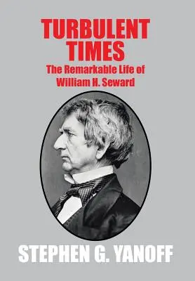 Turbulens idők: Seward: William H. Seward figyelemre méltó élete - Turbulent Times: The Remarkable Life of William H. Seward