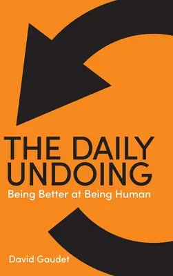 The Daily Undoing: Az emberi létben jobbnak lenni - The Daily Undoing: Being Better at Being Human