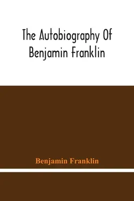 Benjamin Franklin önéletrajza - The Autobiography Of Benjamin Franklin