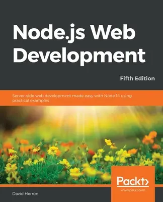 Node.js webfejlesztés - ötödik kiadás: A Node 14 segítségével egyszerűbbé tett szerveroldali webfejlesztés gyakorlati példákon keresztül. - Node.js Web Development - Fifth Edition: Server-side web development made easy with Node 14 using practical examples