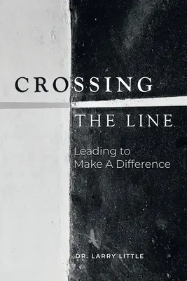 Crossing the Line: Vezetés a különbség érdekében - Crossing the Line: Leading to Make a Difference