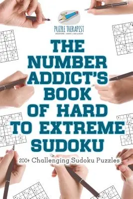 A számfüggők könyve a nehéz és az extrém Sudokukról - 200+ kihívást jelentő Sudoku rejtvény - The Number Addict's Book of Hard to Extreme Sudoku - 200+ Challenging Sudoku Puzzles