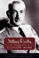 Sitting Pretty: Clifton Webb élete és kora. - Sitting Pretty: The Life and Times of Clifton Webb