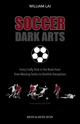 Foci sötét művészetek: Minden ravasz trükk a könyvben az időpazarló taktikáktól az ördögi csalásokig - Soccer Dark Arts: Every Crafty Trick in the Book from Time-Wasting Tactics to Devilish Deceptions